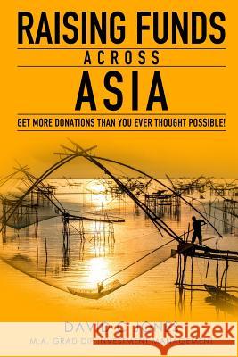 Raising Funds Across Asia: Get More Donations Than You ever Thought Possible! Jones Grad Dip Investment Management, Da 9781500778460 Createspace - książka