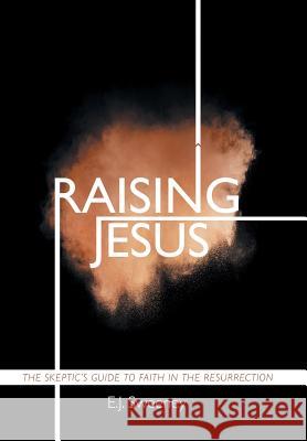 Raising Jesus: The Skeptic's Guide to Faith in the Resurrection E J Sweeney 9781973637608 WestBow Press - książka