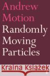 Randomly Moving Particles Sir Andrew Motion 9780571352081 Faber & Faber