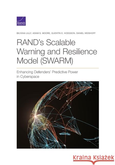 Rand's Scalable Warning and Resilience Model (Swarm): Enhancing Defenders' Predictive Power in Cyberspace Bilyana Lilly Adam S. Moore Quentin E. Hodgson 9781977406774 RAND Corporation - książka