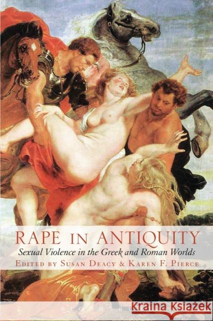 Rape in Antiquity : Sexual Violence in the Greek and Roman Worlds Susan Deacy Karen Pierce Karim W. Arafat 9780715631478 Classical Press of Wales - książka