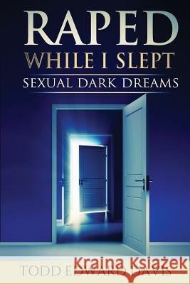Raped While I Slept: Sexual Dark Dreams Todd Edward Davis 9781505826463 Createspace - książka