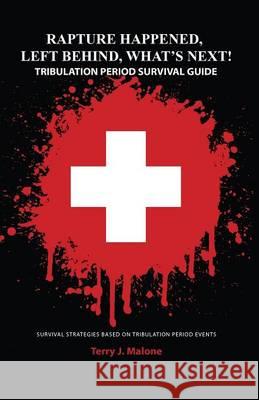 Rapture Happened, Left Behind, What's Next! Tribulation Period Survival Guide Terry J. Malone 9781621374305 Virtualbookworm.com Publishing - książka