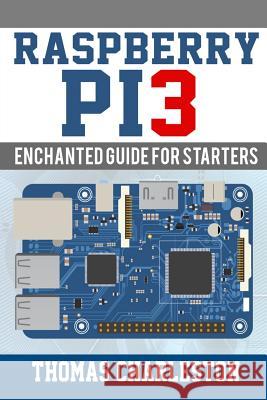 Raspberry Pi3: Enchanted Guide For Starters Charleston, Thomas 9781543093681 Createspace Independent Publishing Platform - książka