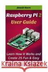 Raspberry Pi 2 User Guide Learn How It Works and Create 25 Fun & Easy Raspberry Pi Projects: Programming, Operating system, HTML Moore, Jimnah 9781515246732 Createspace