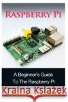 Raspberry Pi: A Beginner's Guide To The Raspberry Pi Johnson, Sydney 9781500216078 Createspace