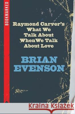 Raymond Carver's What We Talk about When We Talk about Love: Bookmarked Brian Evenson 9781632460615 Ig Publishing - książka