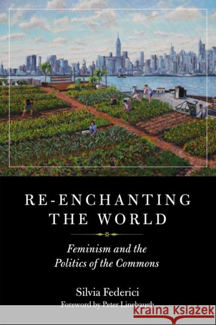 Re-Enchanting the World: Feminism and the Politics of the Commons Silvia Federici Peter Linebaugh 9781629635699 PM Press - książka