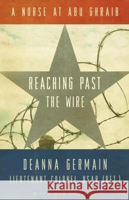 Reaching Past the Wire: A Nurse at Abu Ghraib Deanna Germain, Connie Lounsbury 9780873516068 Minnesota Historical Society Press,U.S. - książka