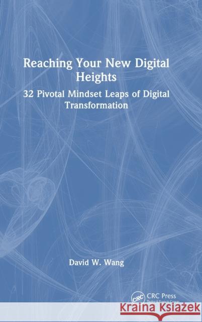 Reaching Your New Digital Heights: 32 Pivotal Mindset Leaps of Digital Transformation David W. Wang 9781032304557 Taylor & Francis Ltd - książka