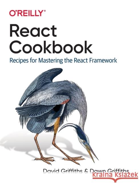 React Cookbook: Recipes for Mastering the React Framework David Griffiths Dawn Griffiths 9781492085843 O'Reilly Media - książka