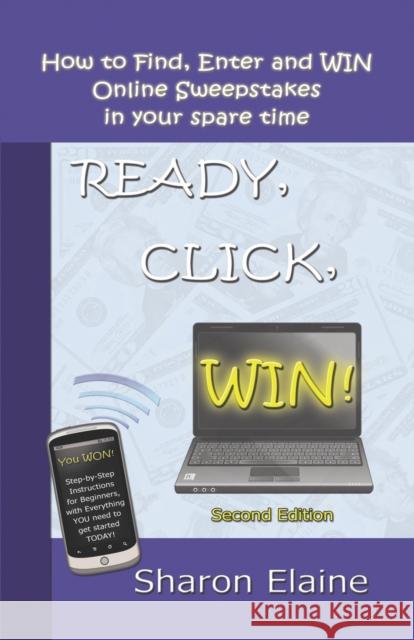Ready, Click, Win!: How to Find, Enter and Win Online Sweepstakes Sharon Elaine 9781601453402 Booklocker Inc.,US - książka