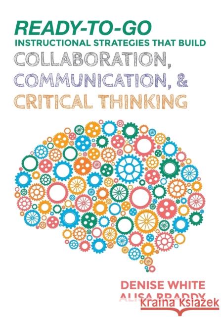 Ready-to-Go Instructional Strategies That Build Collaboration, Communication, and Critical Thinking White, Denise M. 9781506333953 Corwin Publishers - książka