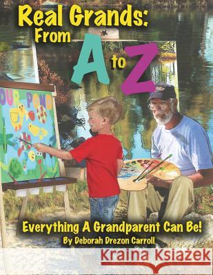 Real Grands From A-Z, Everything A Grandparent Can Be Carroll, Deborah Drezon 9781519420343 Createspace - książka
