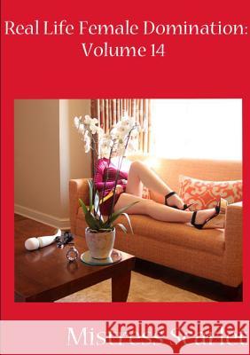 Real Life Female Domination: Volume 14 Mistress Scarlet 9780244501358 Lulu.com - książka