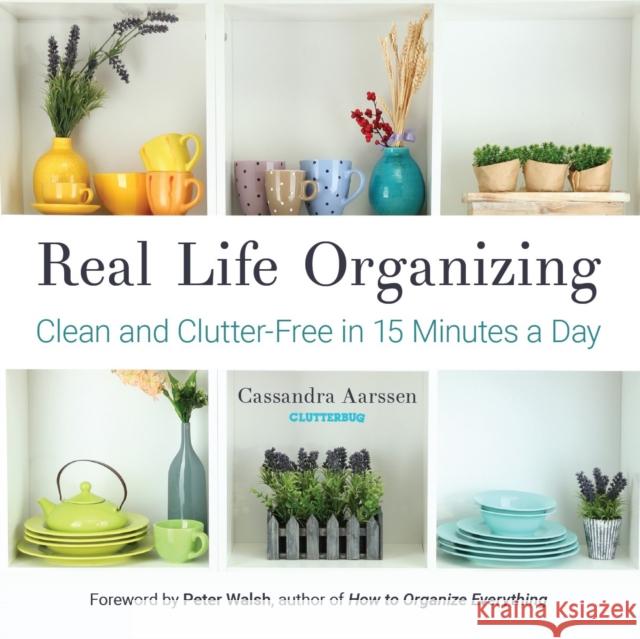 Real Life Organizing: Clean and Clutter-Free in 15 Minutes a Day (Feng Shui Decorating, for Fans of Cluttered Mess) Aarssen, Cassandra 9781633535190 Mango - książka