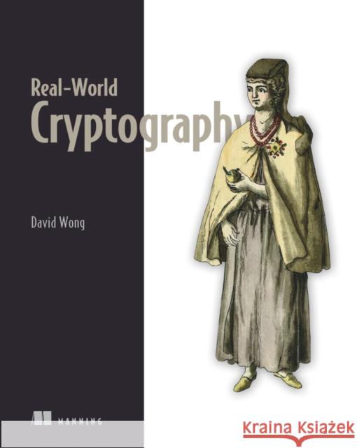 Real-World Cryptography David Wong 9781617296710 Manning Publications - książka