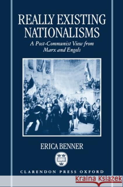 Really Existing Nationalisms: A Post-Communist View from Marx and Engels Benner, Erica 9780198279594 Oxford University Press, USA - książka