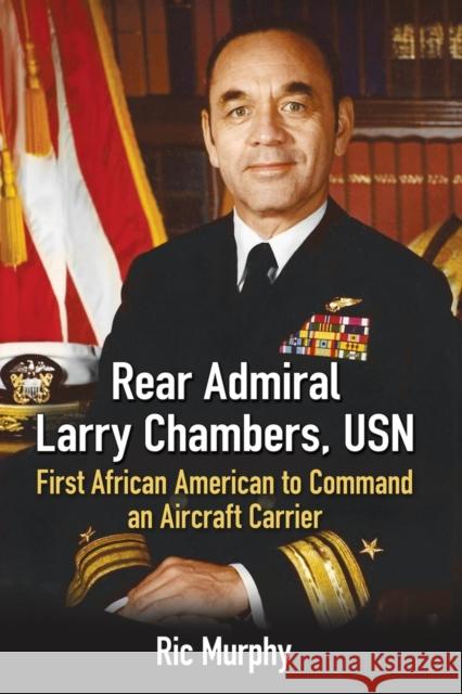 Rear Admiral Larry Chambers, USN: First African American to Command an Aircraft Carrier Ric Murphy 9781476667270 McFarland & Company - książka