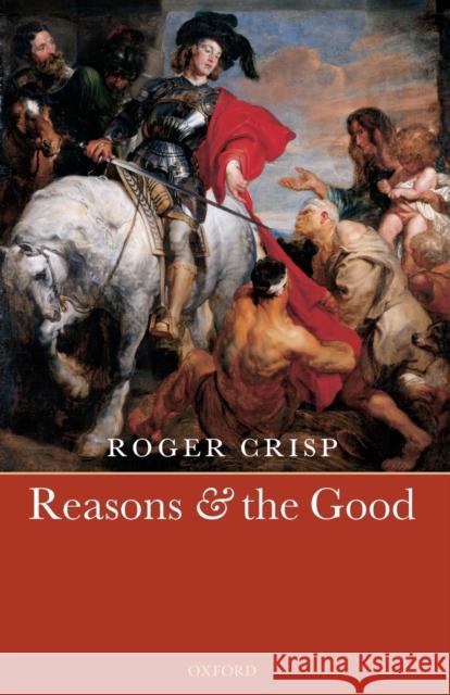 Reasons and the Good Roger Crisp 9780199548699 Oxford University Press, USA - książka