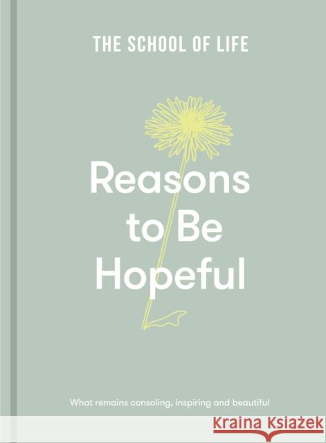 Reasons to be Hopeful: what remains consoling, inspiring and beautiful The School of Life 9781912891894 The School of Life Press - książka