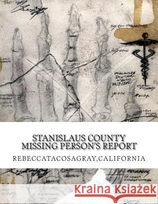 RebeccaTacosaGray, California: Stanislaus County Missing Person's Report Rebecca *. Tacosagray 9781500211868 Createspace Independent Publishing Platform - książka