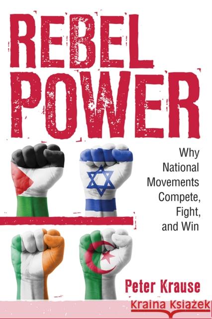 Rebel Power: Why National Movements Compete, Fight, and Win Peter Krause 9781501708558 Cornell University Press - książka