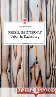 REBELL IM INTERNAT Leben in Dachsberg. Life is a Story - story.one Walter Weinberg 9783990878477 Story.One Publishing - książka