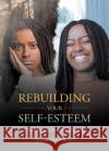 Rebuilding Your Self-Esteem: Changing the Perception of Self Nelly Kouh Bama 9781645842699 Page Publishing, Inc.