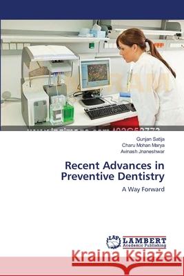 Recent Advances in Preventive Dentistry Gunjan Satija Charu Mohan Marya Avinash Jnaneshwar 9783659181689 LAP Lambert Academic Publishing - książka