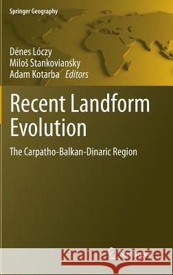 Recent Landform Evolution: The Carpatho-Balkan-Dinaric Region Loczy, Denes 9789400724471 Springer - książka