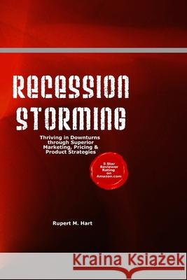 Recession Storming: Thriving In Downturns Through Superior Marketing, Pricing And Product Strategies Hart, Rupert M. 9781434849533 Createspace - książka