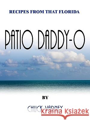 Recipes From That Florida Patio Daddy-O Chuck Varney 9781434305459 AUTHORHOUSE - książka