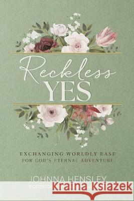 Reckless Yes: Exchanging Worldly Ease for God's Eternal Adventure Johnna Hensley Aaron Watson  9781951350079 Redemption Press - książka
