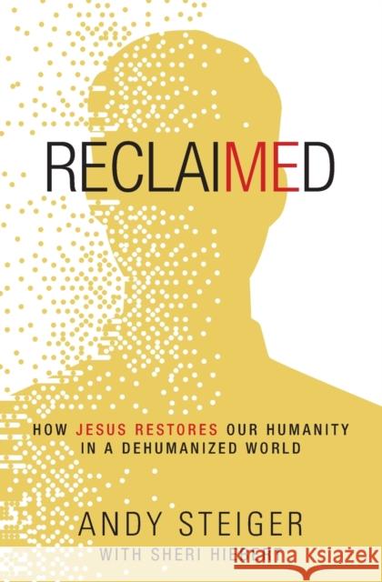 Reclaimed: How Jesus Restores Our Humanity in a Dehumanized World Andy Steiger Sheri Hiebert 9780310107217 Zondervan - książka