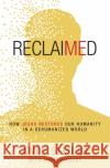Reclaimed: How Jesus Restores Our Humanity in a Dehumanized World Andy Steiger Sheri Hiebert 9780310107217 Zondervan