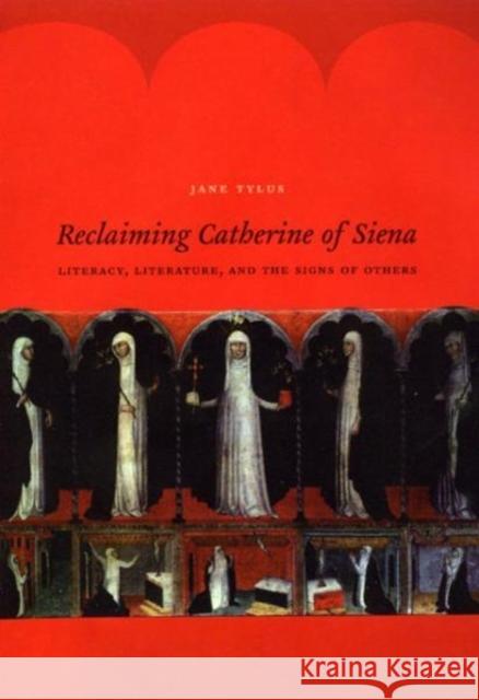 Reclaiming Catherine of Siena: Literacy, Literature, and the Signs of Others Jane Tylus 9780226529103 University of Chicago Press - książka
