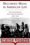 Recorded Music in American Life: The Phonograph and Popular Memory, 1890-1945 Kenney, William Howland 9780195100464 Oxford University Press