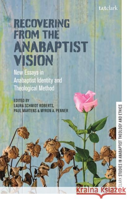 Recovering from the Anabaptist Vision: New Essays in Anabaptist Identity and Theological Method Laura Schmidt Roberts Paul Martens Myron Penner 9780567692733 T&T Clark - książka