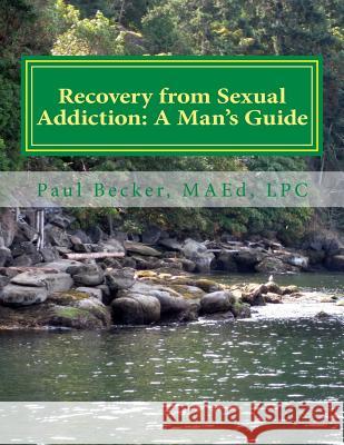 Recovery from Sexual Addiction: A Man's Guide: Second Edition MR Paul Becke 9781523803873 Createspace Independent Publishing Platform - książka