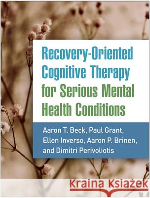 Recovery-Oriented Cognitive Therapy for Serious Mental Health Conditions Aaron T. Beck Paul Grant Ellen Inverso 9781462545209 Guilford Publications - książka