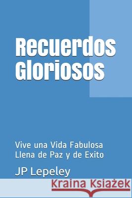 Recuerdos Gloriosos: Vive una Vida Fabulosa Llena de Paz y de Exito Jp Lepeley 9781087155104 Independently Published - książka