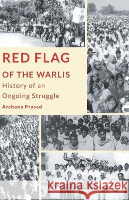 Red Flag of the Warlis: History of an Ongoing Struggle Prasad, Archana 9789380118598 Leftword Books - książka