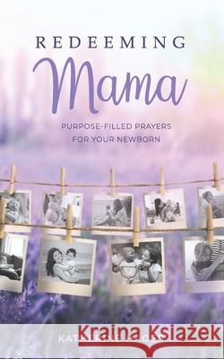 Redeeming Mama: Purpose-Filled Prayers for Your Newborn Katherine Hager 9781734158106 Equippedmama - książka