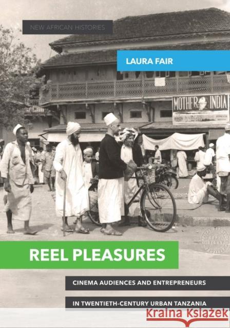 Reel Pleasures: Cinema Audiences and Entrepreneurs in Twentieth-Century Urban Tanzania Laura Fair 9780821422854 Ohio University Press - książka