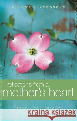 Reflections from a Mother's Heart: Your Life Story in Your Own Words: A Family Keepsake Jack Countryman 9781404187740 Thomas Nelson Publishers - książka