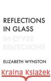 Reflections in Glass Elizabeth Wynston 9781983120053 Independently Published