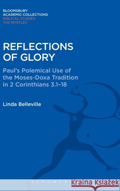 Reflections of Glory: Paul's Polemical Use of the Moses-Doxa Tradition in 2 Corinthians 3.1-18 Linda Belleville 9781474230964 Bloomsbury Academic - książka