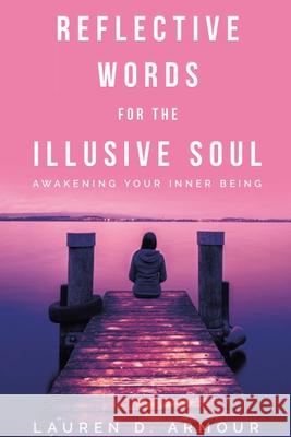 Reflective Words for the Illusive Soul: Awakening Your Inner Being Lauren D. Armour 9781716295881 Lulu.com - książka