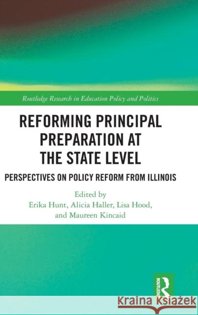 Reforming Principal Preparation at the State Level: Perspectives on Policy Reform from Illinois Erika L. Hunt Lisa Hood Alicia M. Haller 9781138299221 Routledge - książka
